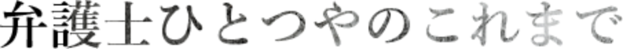弁護士ひとつやのこれまで